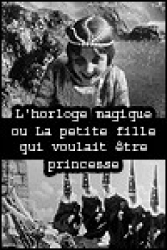 Poster The Magical Clock, or The Little Girl Who Wanted to Be a Princess