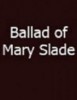 Ballad of Mary Slade